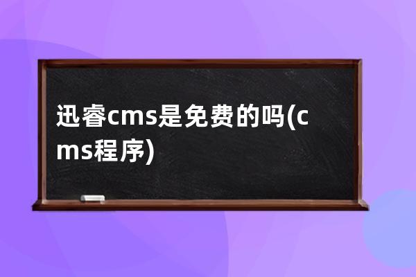 迅睿cms是免费的吗(cms程序)