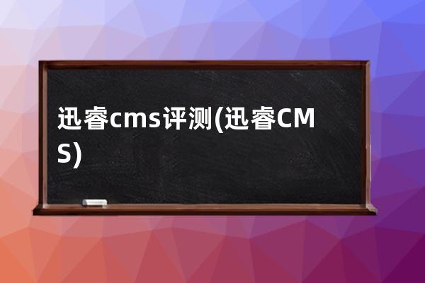 迅睿cms 评测(迅睿CMS)