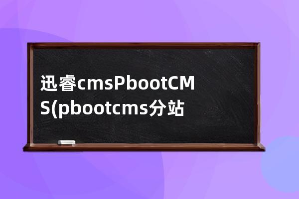 迅睿cms PbootCMS(pbootcms分站功能)