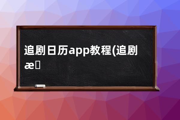 追剧日历app教程(追剧日历app教程视频)