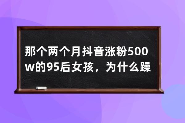 那个两个月抖音涨粉500w的95后女孩，为什么躁郁了？