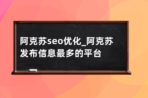 阿克苏seo优化_阿克苏发布信息最多的平台