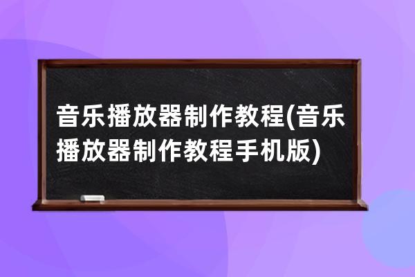 音乐播放器制作教程(音乐播放器制作教程手机版)