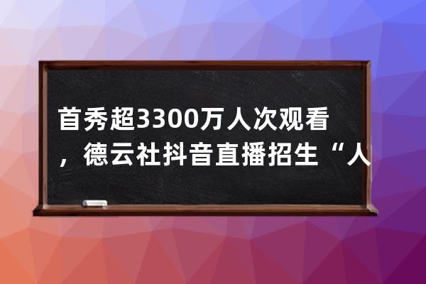 首秀超3300万人次观看，德云社抖音直播招生“人气法则”揭秘 