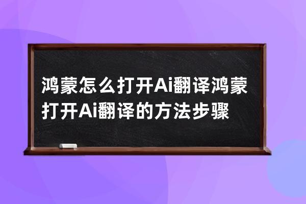 鸿蒙怎么打开Ai翻译?鸿蒙打开Ai翻译的方法步骤 