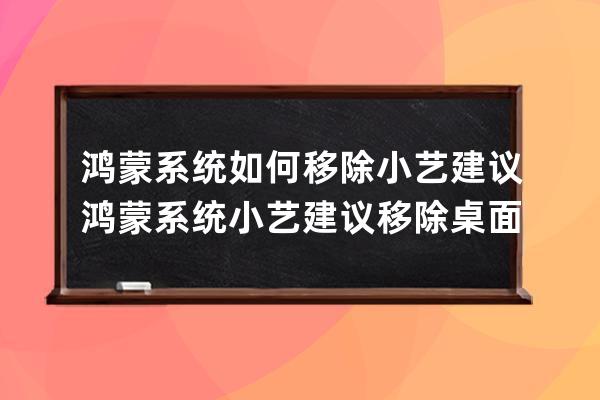 鸿蒙系统如何移除小艺建议?鸿蒙系统小艺建议移除桌面的方法 