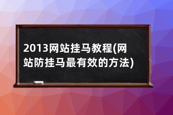 2013网站挂马教程(网站防挂马最有效的方法)