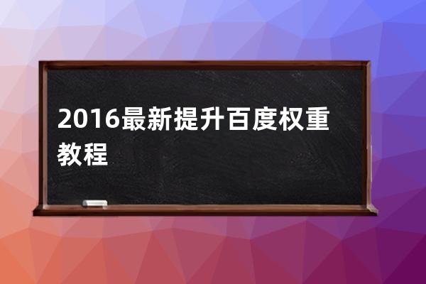 2016最新提升百度权重教程