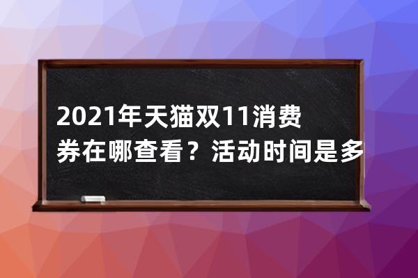 2021年天猫双11消费券在哪查看？活动时间是多久？ 