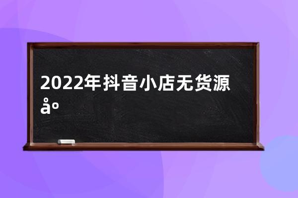 2022年抖音小店无货源店群有哪些玩法？如何做到月销破万 