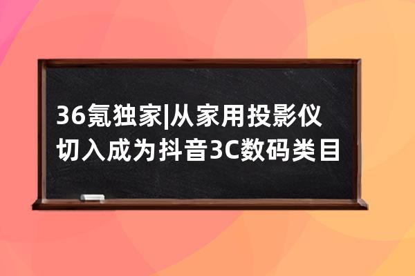 36氪独家 | 从家用投影仪切入成为抖音3C数码类目首个官方认证品牌，「知麻影 