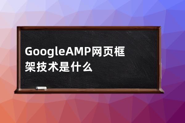 Google  AMP网页框架技术是什么