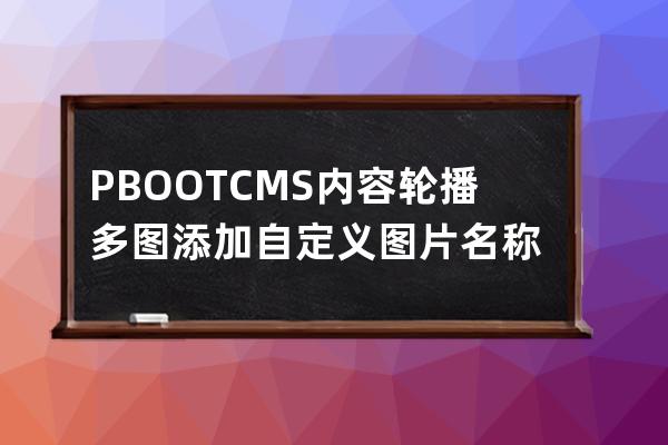 PBOOTCMS内容轮播多图添加自定义图片名称