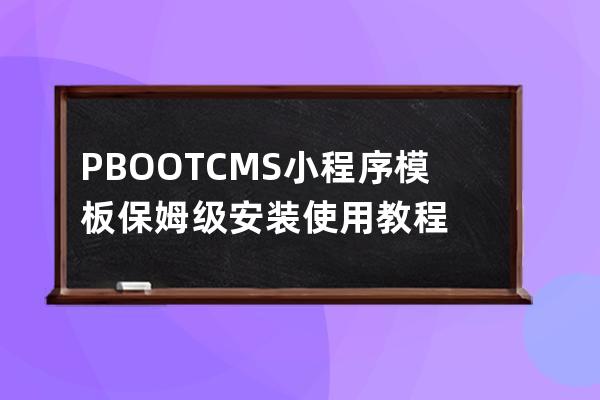 PBOOTCMS小程序模板保姆级安装使用教程