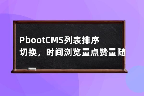 PbootCMS列表排序切换，时间/浏览量/点赞量/随机排序