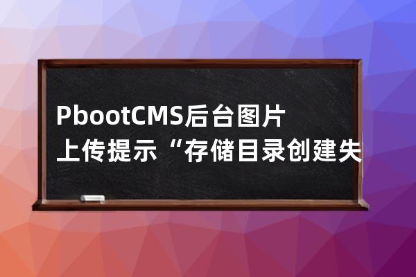 PbootCMS后台图片上传提示“存储目录创建失败！”的解决方法