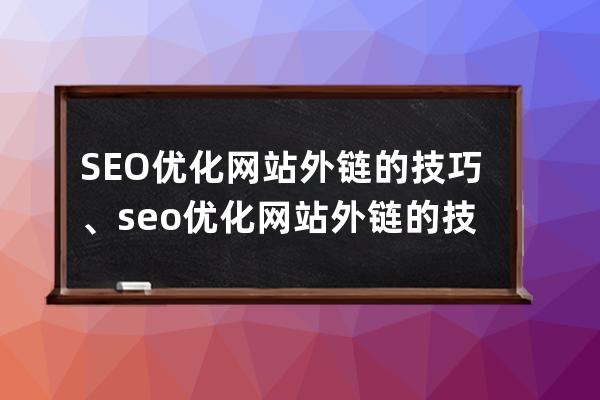 SEO优化网站外链的技巧、seo优化网站外链的技巧