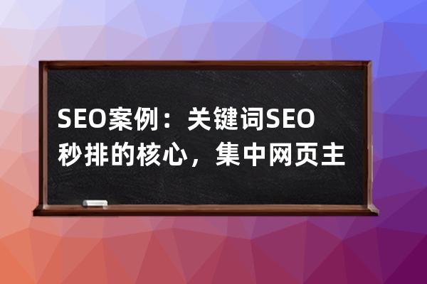 SEO案例：关键词SEO秒排的核心，集中网页主