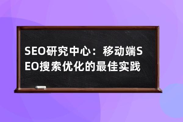 SEO研究中心：移动端SEO搜索优化的最佳实践