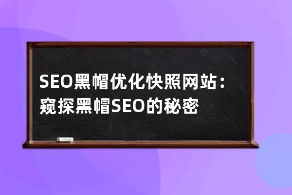 SEO黑帽优化快照网站：窥探黑帽SEO的秘密