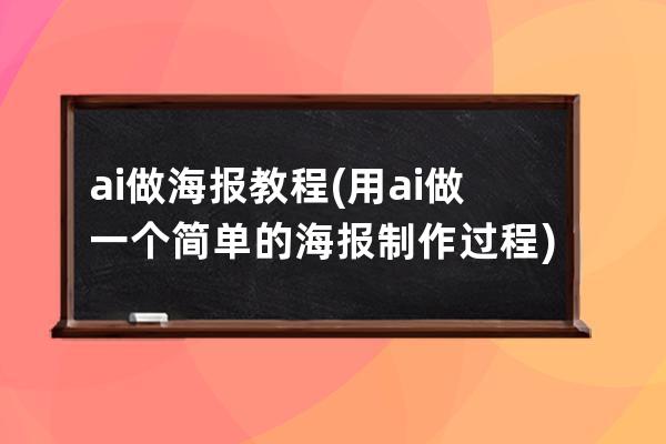 ai做海报教程(用ai做一个简单的海报制作过程)