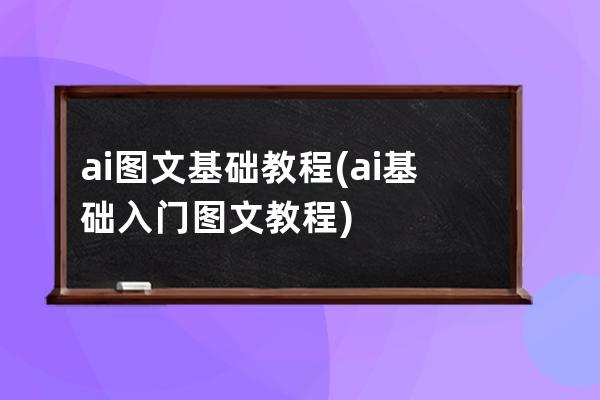 ai图文基础教程(ai基础入门图文教程)