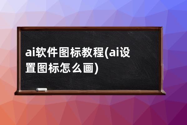 ai软件图标教程(ai设置图标怎么画)