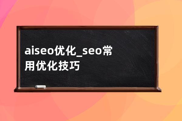 ai  seo优化_seo常用优化技巧