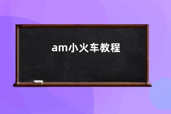 am小火车教程