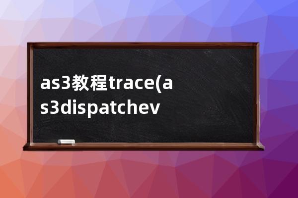 as3 教程trace(as3 dispatchevent)