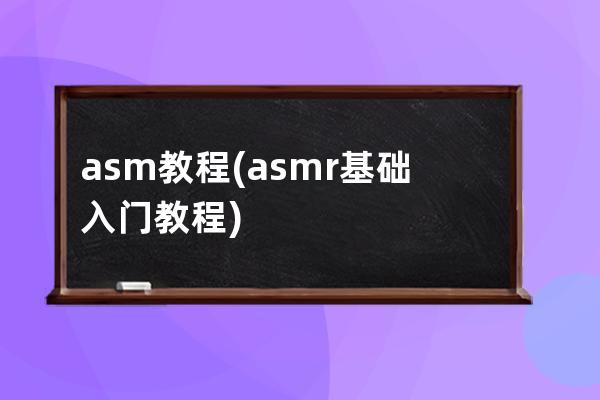 asm教程(asmr基础入门教程)