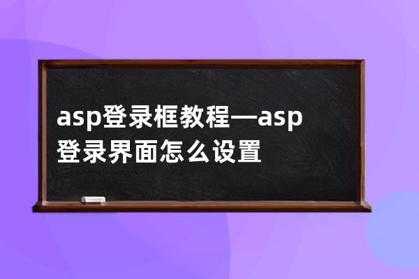 asp 登录框教程—asp登录界面怎么设置