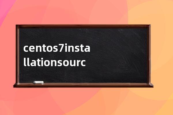centos7 installation source 安装源 INSTALLATION SOURCE