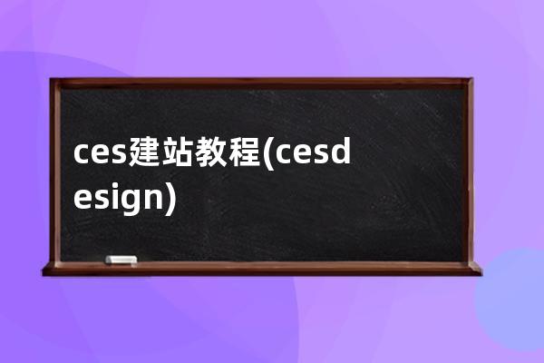 ces建站教程(ces design)