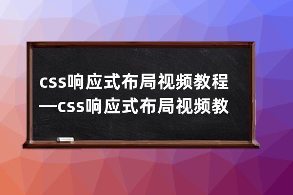 css响应式布局视频教程—css响应式布局视频教程大全