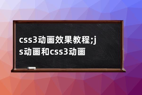 css3动画效果教程;js动画和css3动画