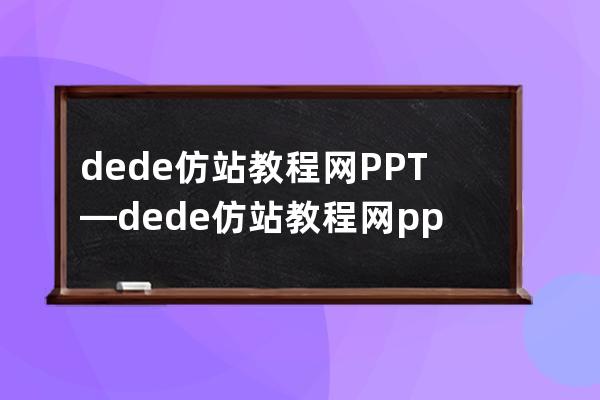 dede仿站教程网PPT—dede仿站教程网ppt