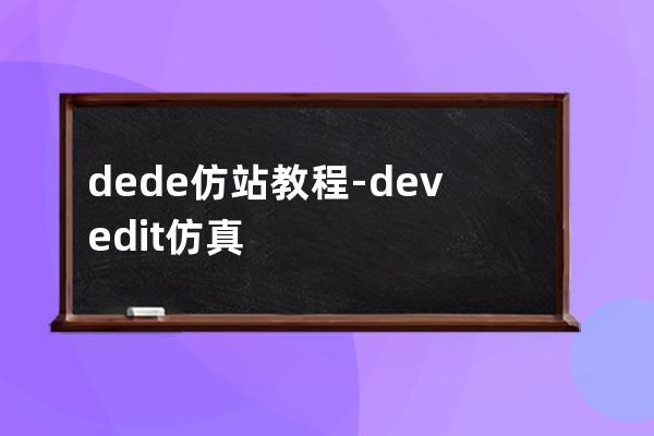 dede 仿站教程-devedit仿真怎么用