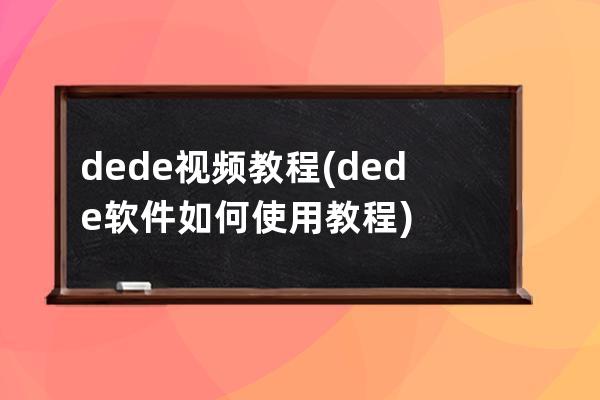 dede视频教程(dede软件如何使用教程)