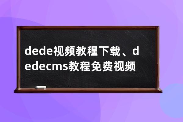 dede视频教程下载、dedecms教程免费视频