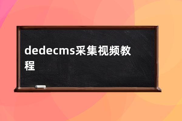 dedecms 采集视频教程