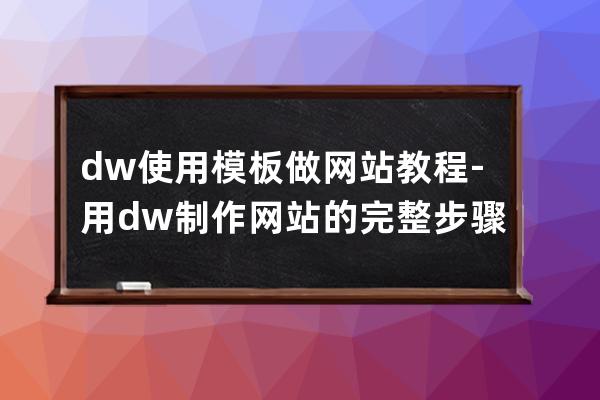 dw使用模板做网站教程-用dw制作网站的完整步骤