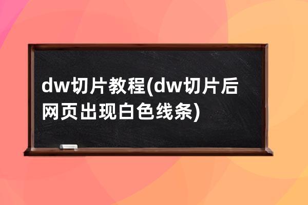 dw切片教程(dw切片后网页出现白色线条)