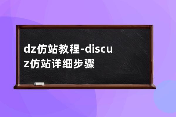 dz仿站教程-discuz仿站详细步骤