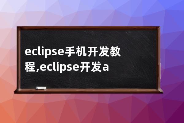 eclipse手机开发教程,eclipse开发android简单事例