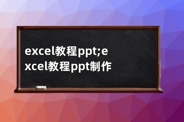 excel教程ppt;excel教程ppt制作