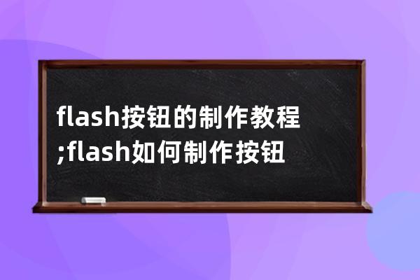 flash按钮的制作教程;flash如何制作按钮元件