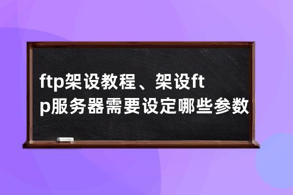 ftp架设教程、架设ftp服务器需要设定哪些参数