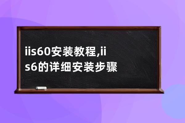 iis6.0安装教程,iis6的详细安装步骤