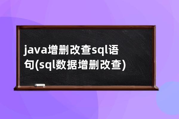 java增删改查sql语句(sql数据增删改查)